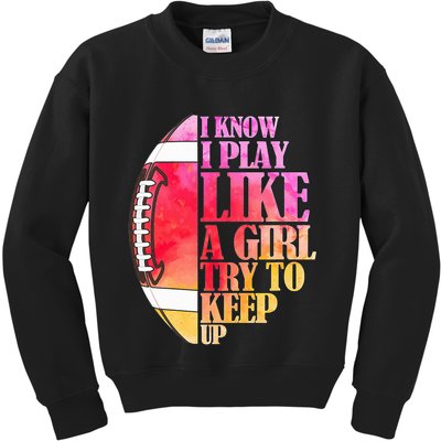 I Know I Play Like A Girl Try To Keep Up I American Football Kids Sweatshirt