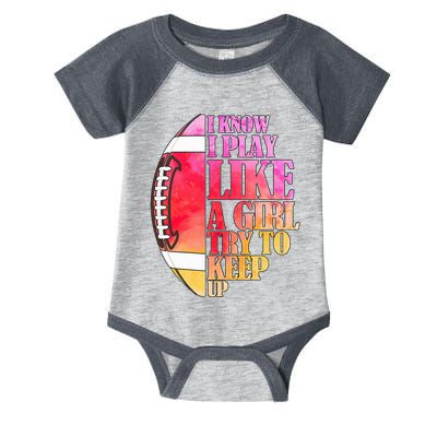 I Know I Play Like A Girl Try To Keep Up I American Football Infant Baby Jersey Bodysuit