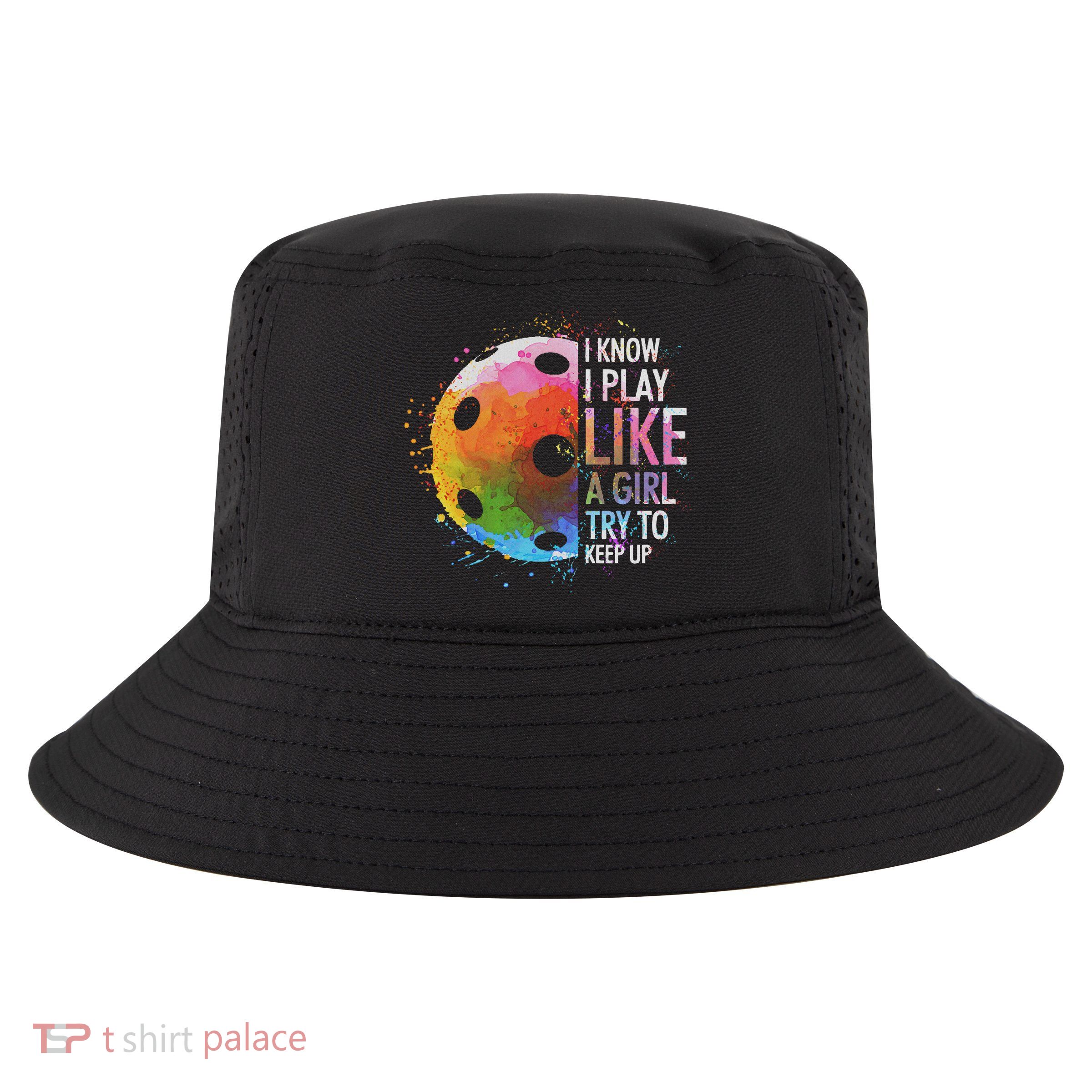 I Know I Play Like A Girl Funny Pickleball Player Cool Comfort Performance Bucket Hat