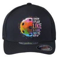 I Know I Play Like A Girl Funny Pickleball Player Flexfit Unipanel Trucker Cap