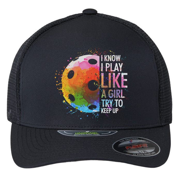 I Know I Play Like A Girl Funny Pickleball Player Flexfit Unipanel Trucker Cap