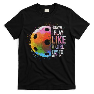 I Know I Play Like A Girl Funny Pickleball Player T-Shirt