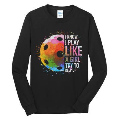 I Know I Play Like A Girl Funny Pickleball Player Tall Long Sleeve T-Shirt