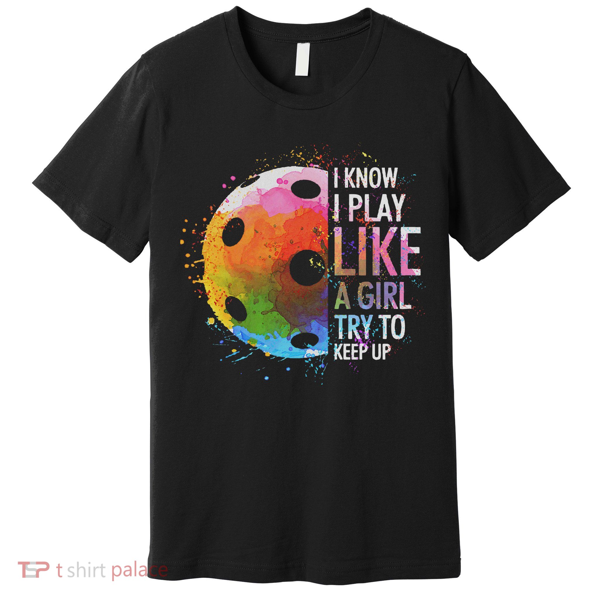 I Know I Play Like A Girl Funny Pickleball Player Premium T-Shirt