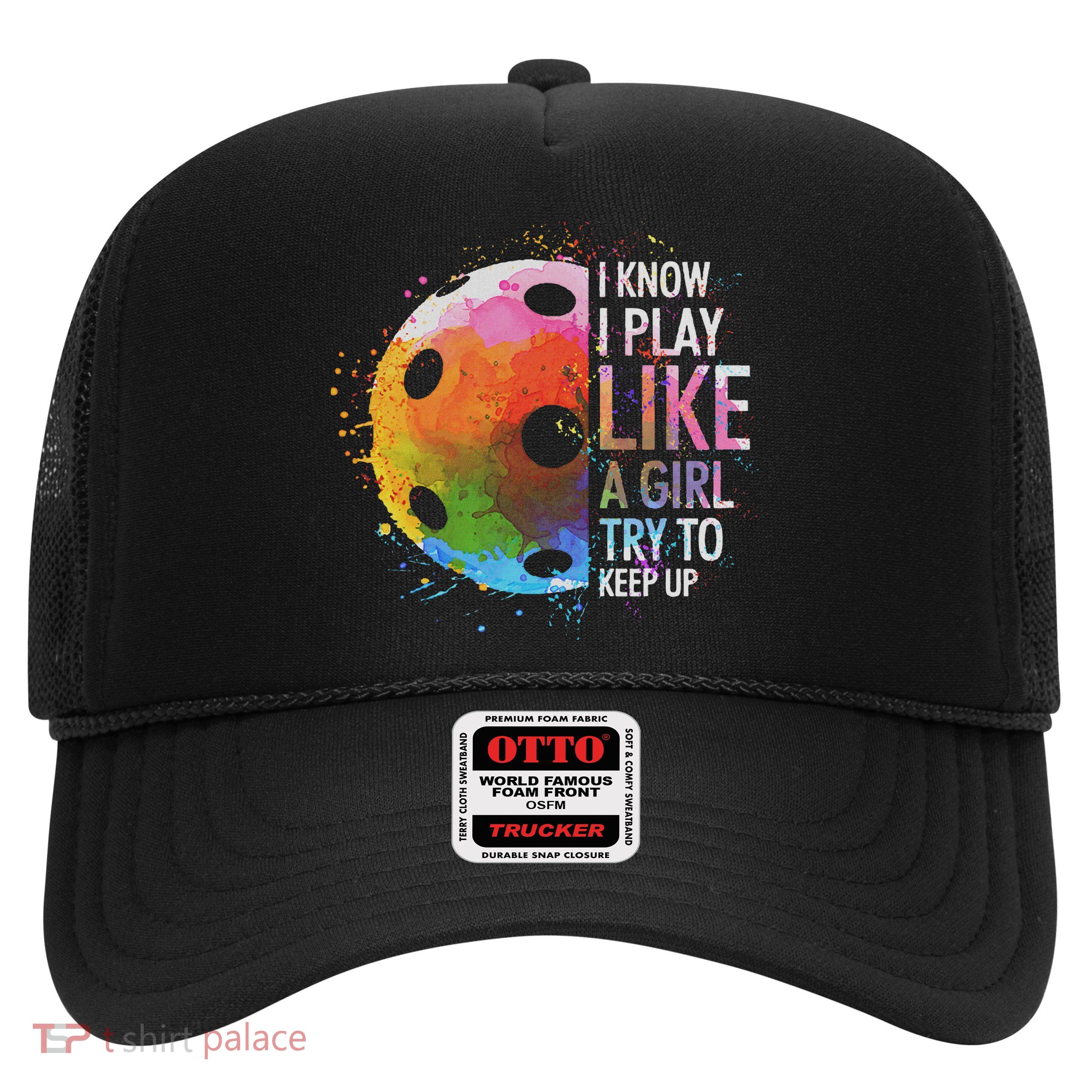 I Know I Play Like A Girl Funny Pickleball Player Trucker Hat
