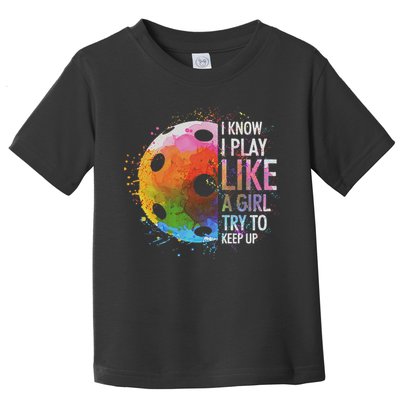 I Know I Play Like A Girl Funny Pickleball Player Toddler T-Shirt