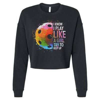 I Know I Play Like A Girl Funny Pickleball Player Cropped Pullover Crew