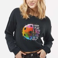 I Know I Play Like A Girl Funny Pickleball Player Cropped Pullover Crew