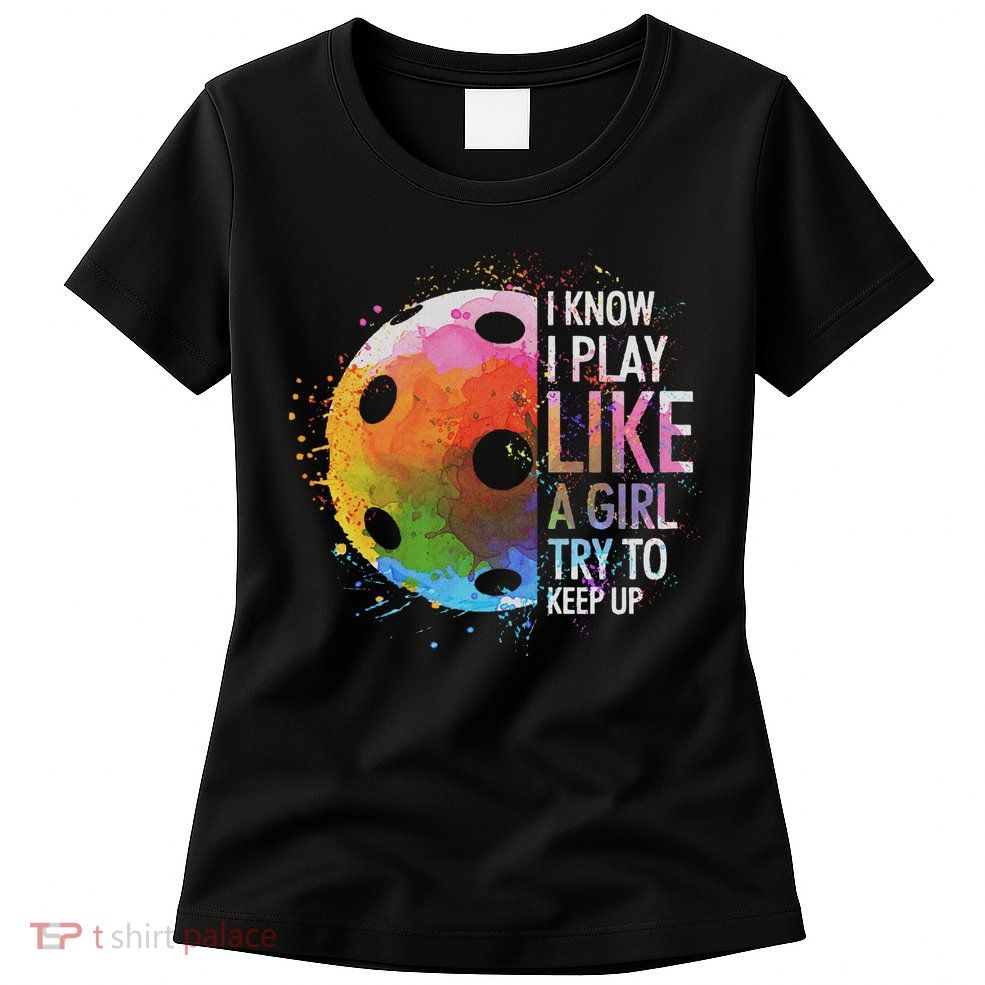 I Know I Play Like A Girl Funny Pickleball Player Womens T-Shirt