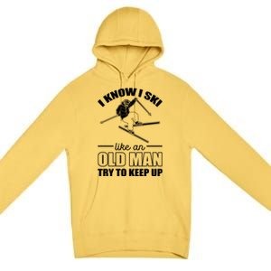 I Know I Ski Like An Old Try To Keep Up Skiing Cute Gift Premium Pullover Hoodie