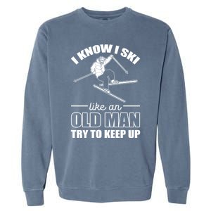 I Know I Ski Like An Old Try To Keep Up Skiing Cute Gift Garment-Dyed Sweatshirt