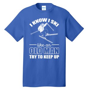 I Know I Ski Like An Old Try To Keep Up Skiing Cute Gift Tall T-Shirt