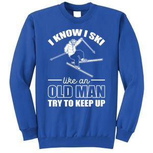 I Know I Ski Like An Old Try To Keep Up Skiing Cute Gift Tall Sweatshirt