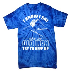 I Know I Ski Like An Old Try To Keep Up Skiing Cute Gift Tie-Dye T-Shirt