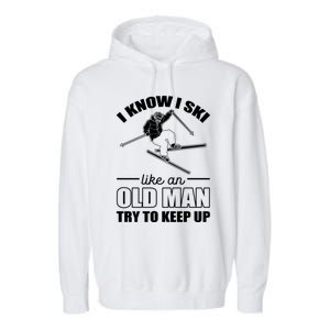 I Know I Ski Like An Old Try To Keep Up Skiing Cute Gift Garment-Dyed Fleece Hoodie