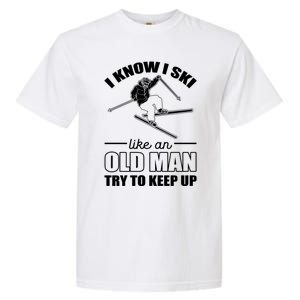 I Know I Ski Like An Old Try To Keep Up Skiing Cute Gift Garment-Dyed Heavyweight T-Shirt