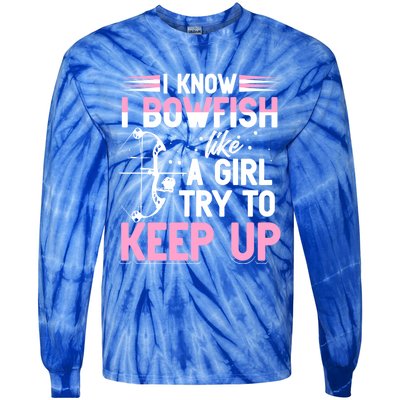 I Know I Bowfish Like A Try To Keep Up Bowfishing Gift Tie-Dye Long Sleeve Shirt