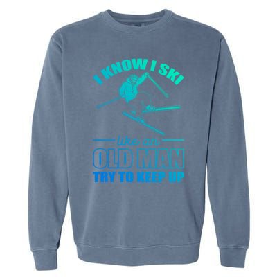 I Know I Ski Like An Old Try To Keep Up Skiing Gift Garment-Dyed Sweatshirt