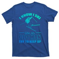 I Know I Ski Like An Old Try To Keep Up Skiing Gift T-Shirt