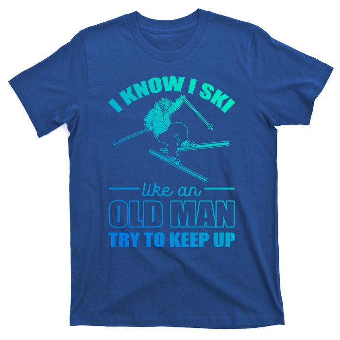 I Know I Ski Like An Old Try To Keep Up Skiing Gift T-Shirt