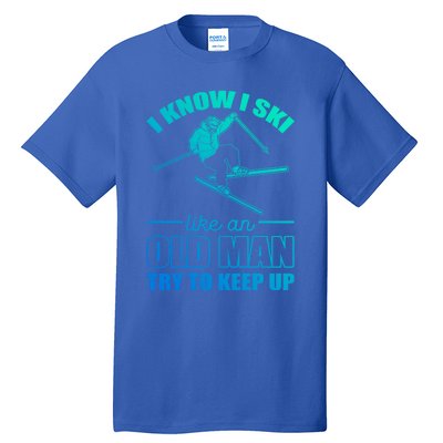 I Know I Ski Like An Old Try To Keep Up Skiing Gift Tall T-Shirt