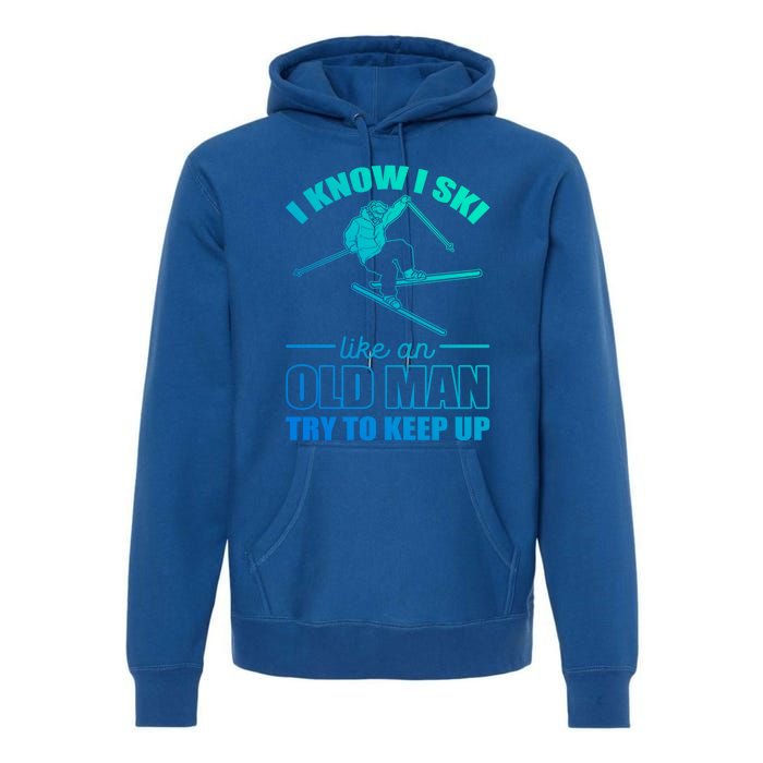 I Know I Ski Like An Old Try To Keep Up Skiing Gift Premium Hoodie