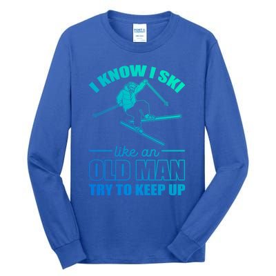 I Know I Ski Like An Old Try To Keep Up Skiing Gift Tall Long Sleeve T-Shirt