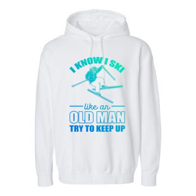 I Know I Ski Like An Old Try To Keep Up Skiing Gift Garment-Dyed Fleece Hoodie