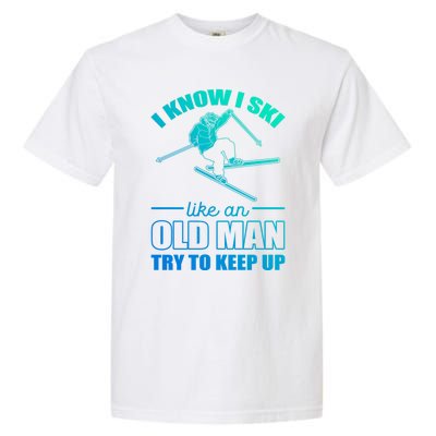 I Know I Ski Like An Old Try To Keep Up Skiing Gift Garment-Dyed Heavyweight T-Shirt