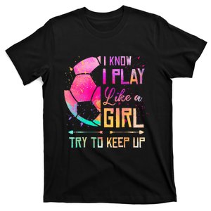 I know I Play Like A Soccer T-Shirt