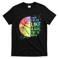 I Know I Play Like A Girl Try To Keep Up Basketball Tshirt TShirt T-Shirt