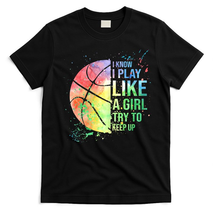 I Know I Play Like A Girl Try To Keep Up Basketball Tshirt TShirt T-Shirt