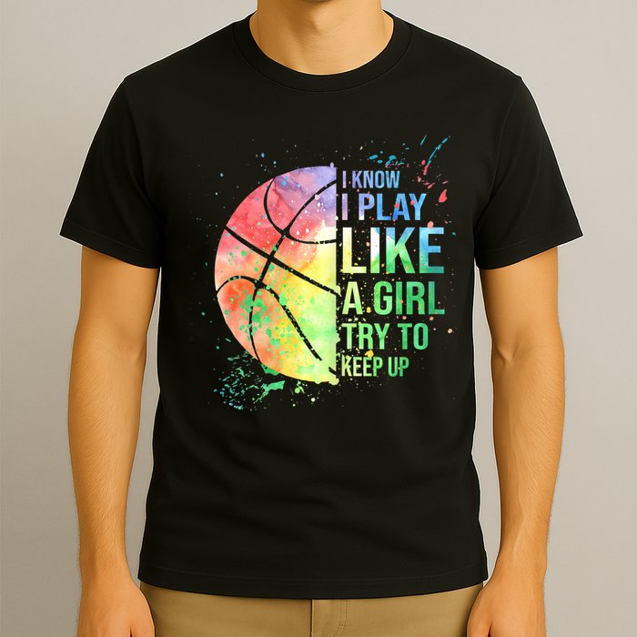 I Know I Play Like A Girl Try To Keep Up Basketball Tshirt TShirt T-Shirt