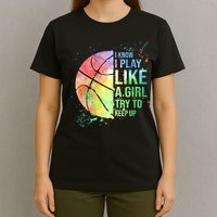 I Know I Play Like A Girl Try To Keep Up Basketball Tshirt TShirt T-Shirt