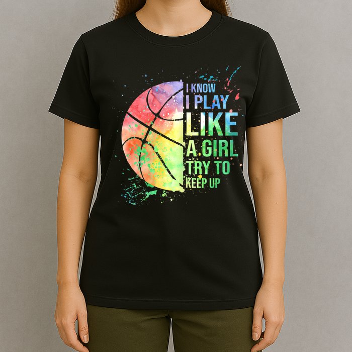 I Know I Play Like A Girl Try To Keep Up Basketball Tshirt TShirt T-Shirt