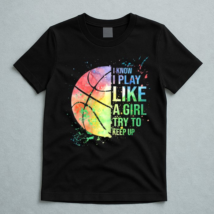 I Know I Play Like A Girl Try To Keep Up Basketball Tshirt TShirt T-Shirt