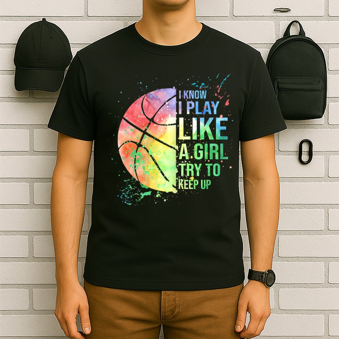 I Know I Play Like A Girl Try To Keep Up Basketball Tshirt TShirt T-Shirt