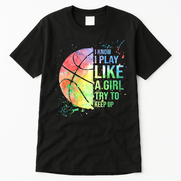 I Know I Play Like A Girl Try To Keep Up Basketball Tshirt TShirt Tall T-Shirt