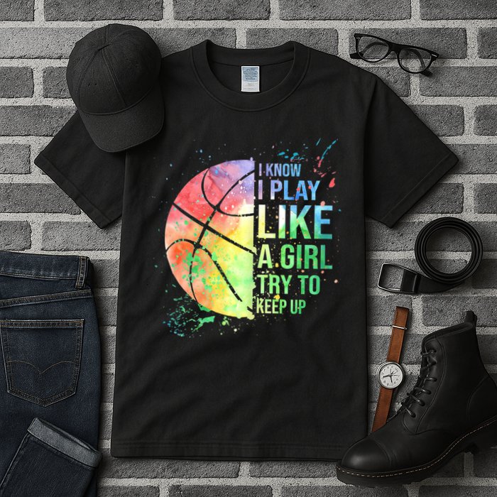 I Know I Play Like A Girl Try To Keep Up Basketball Tshirt TShirt Tall T-Shirt