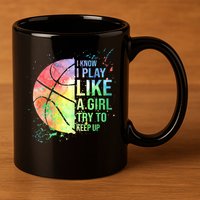 I Know I Play Like A Girl Try To Keep Up Basketball Tshirt TShirt 11oz C Handle Ceramic Mug