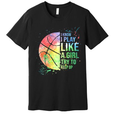 I Know I Play Like A Girl Try To Keep Up Basketball Tshirt TShirt Premium T-Shirt