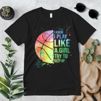 I Know I Play Like A Girl Try To Keep Up Basketball Tshirt TShirt Premium T-Shirt