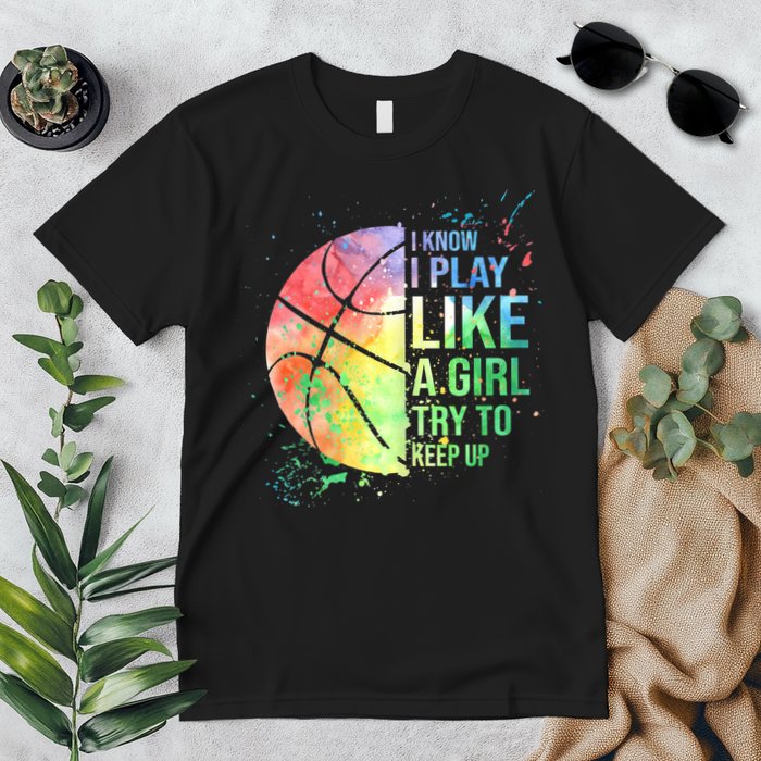 I Know I Play Like A Girl Try To Keep Up Basketball Tshirt TShirt Premium T-Shirt