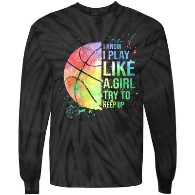 I Know I Play Like A Girl Try To Keep Up Basketball Tshirt TShirt Tie-Dye Long Sleeve Shirt