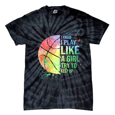 I Know I Play Like A Girl Try To Keep Up Basketball Tshirt TShirt Tie-Dye T-Shirt