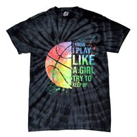 I Know I Play Like A Girl Try To Keep Up Basketball Tshirt TShirt Tie-Dye T-Shirt