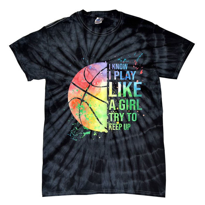 I Know I Play Like A Girl Try To Keep Up Basketball Tshirt TShirt Tie-Dye T-Shirt