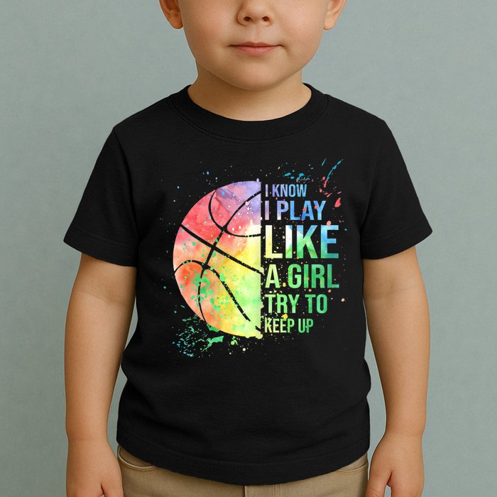 I Know I Play Like A Girl Try To Keep Up Basketball Tshirt TShirt Toddler T-Shirt