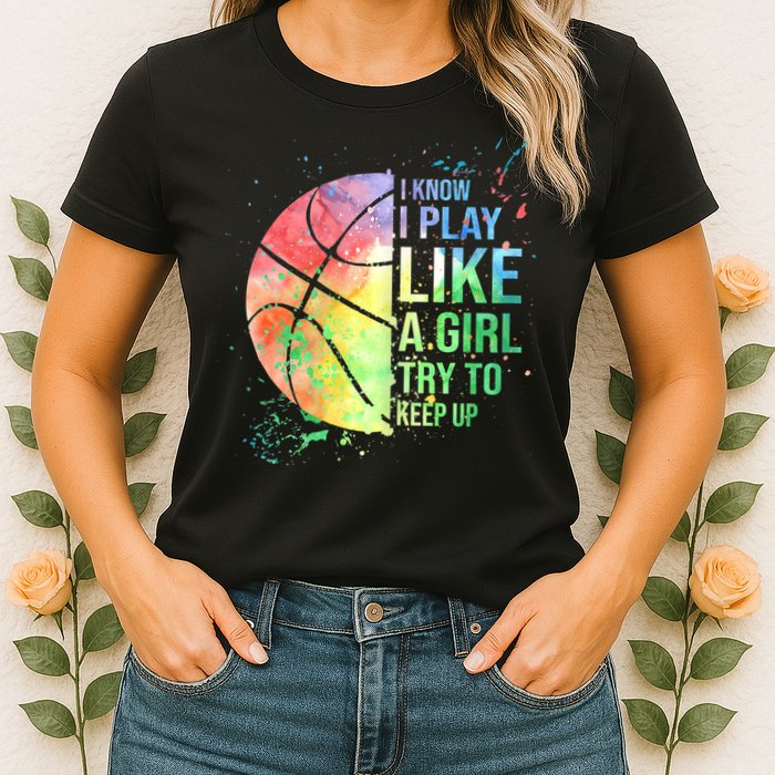 I Know I Play Like A Girl Try To Keep Up Basketball Tshirt TShirt Womens T-Shirt