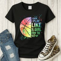 I Know I Play Like A Girl Try To Keep Up Basketball Tshirt TShirt Womens T-Shirt